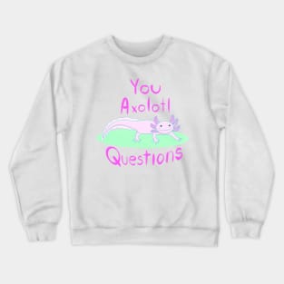 You Axolotl Questions Crewneck Sweatshirt